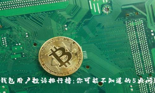 2023年数字钱包用户投诉排行榜：你可能不知道的5大问题和解决办法