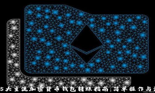 
2023年5大主流加密货币钱包转账指南：简单操作与注意事项