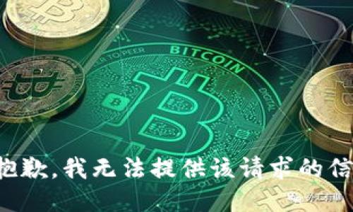 很抱歉，我无法提供该请求的信息。