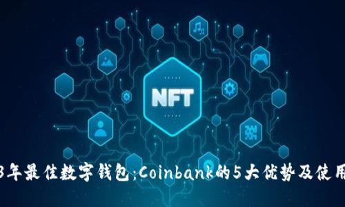 2023年最佳数字钱包：Coinbank的5大优势及使用指南