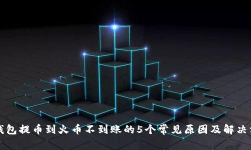 TP钱包提币到火币不到账的5个常见原因及解决方法