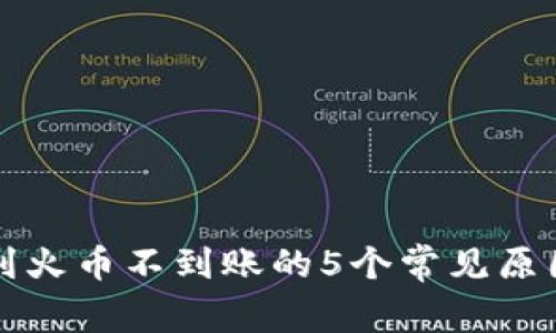 TP钱包提币到火币不到账的5个常见原因及解决方法