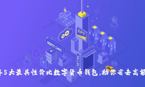 2023年5大最具性价比数字货币钱包，助你省去高额手续费