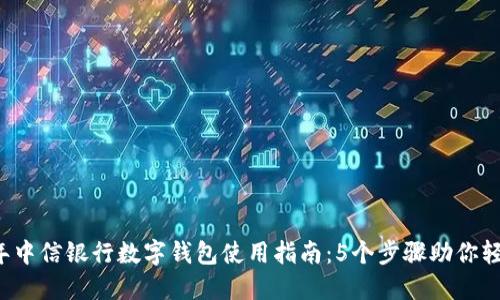 2023年中信银行数字钱包使用指南：5个步骤助你轻松上手