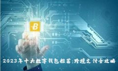 2023年十大数字钱包推荐：跨境支付全