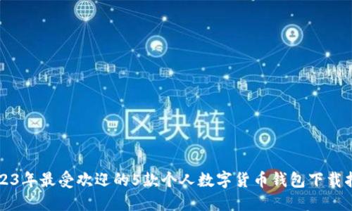 2023年最受欢迎的5款个人数字货币钱包下载指南