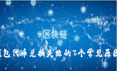 2023年tp钱包代币兑换失败的7个常见原因及解决方案