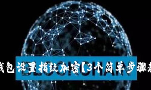 如何为苹果钱包设置指纹加密?3个简单步骤教你保护隐私