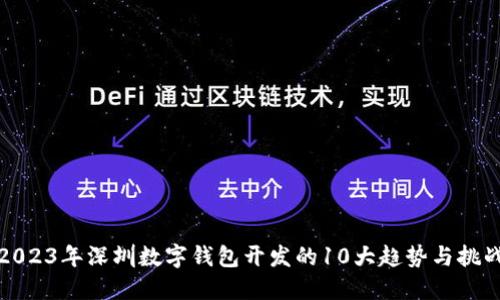 2023年深圳数字钱包开发的10大趋势与挑战