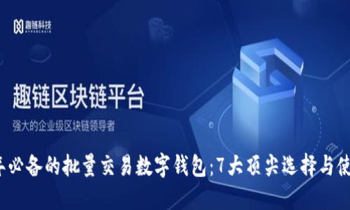 2023年必备的批量交易数字钱包:7大顶尖选择与使用技巧