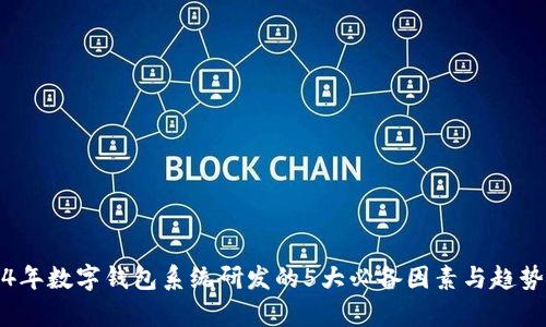2024年数字钱包系统研发的5大必备因素与趋势分析