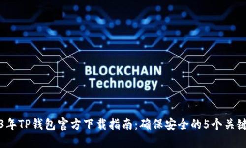 2023年TP钱包官方下载指南:确保安全的5个关键因素