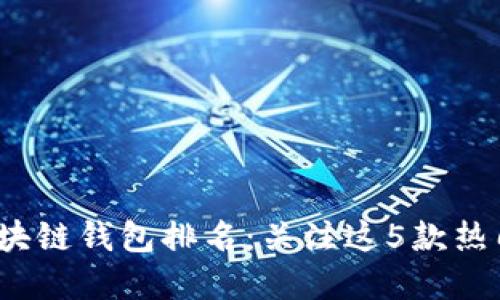 2023年最新区块链钱包排名:关注这5款热门数字资产钱包