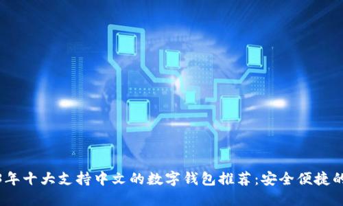 2023年十大支持中文的数字钱包推荐：安全便捷的选择