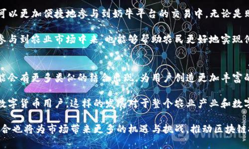 在当今金融科技日益发展的背景下，数字钱包和区块链平台日益受到关注。TP钱包（Trust Wallet）和奶牛平台（Milk Platform）正是这样的两个例子，它们在数字资产管理和应用场景方面展现出独特的特点和优势。下面我们将探讨TP钱包与奶牛平台之间的关系，揭示它们各自的功能及相互作用。

TP钱包概述
TP钱包，全名Trust Wallet，是一个去中心化的数字资产钱包，支持多种加密货币和区块链网络。用户可以通过TP钱包安全地存储、管理和交易各种数字资产。TP钱包的一个显著特点是它具有私钥管理功能，用户完全掌控自己的私钥，从而保障资产安全。同时，TP钱包还支持去中心化金融（DeFi）功能，用户可以利用其进行流动性挖矿、借贷和收益农业等操作。

奶牛平台的特点
奶牛平台则是一种基于区块链技术的农业生态平台，致力于通过区块链技术提升农业生产和供应链管理的透明度与效率。该平台利用区块链的去中心化特性，确保每一个环节的信息都是公开透明的。这使得消费者能够追溯到农产品的来源，从而提高食品安全性。奶牛平台通常结合智能合约，以实现农业产品的自动化交易和结算。

TP钱包与奶牛平台的关系
TP钱包与奶牛平台的关系主要体现在它们在数字资产和区块链技术上的应用。首先，奶牛平台可能会将TP钱包作为用户管理其数字资产的工具。当农民或供应商在奶牛平台上进行交易时，他们需要一个安全的途径来存储和管理他们的数字资产。在这种情况下，TP钱包的作用就显而易见了：提供一个安全、用户友好的接口来处理所有数字货币交易。

其次，TP钱包可能通过与奶牛平台的合作，实现更大范围的应用场景。例如，用户可以在奶牛平台上使用TP钱包进行支付或交易，方便他们直接使用加密货币购买农业产品。这种整合不仅方便了用户，还可能降低了交易成本，同时提高了交易的效率。

对用户的影响
对于普通用户来说，TP钱包与奶牛平台的结合意味着他们在进行农业产品交易时，可以享受到更多的便利和安全性。用户通过TP钱包进行数字货币管理，可以更加便捷地参与到奶牛平台的交易中。无论是购买农产品，还是出售自己的产品，都可以通过TP钱包直接完成，避免了繁琐的转换过程。

同时，由于奶牛平台在产品追溯和透明度方面的优势，用户在通过TP钱包进行交易时，能够获得更高的信任度。这种透明性不仅能够促使更多消费者积极参与到农业市场中来，也能够帮助农民更好地实现他们的盈利目标。

总结与展望
总体来看，TP钱包与奶牛平台虽在功能上各不相同，但它们在数字资产管理和区块链技术的结合中展现出很大的潜力。随着这类平台的不断发展，未来可能会有更多类似的结合出现，为用户创造更加丰富的体验。

未来，我们可以期待TP钱包不断增强其功能，可能会与更多的区块链平台和应用进行合作。奶牛平台也将可能扩展其用户群体，吸引更多对农业感兴趣的数字货币用户。这样的发展对于整个农业产业和数字货币生态系统都将是一个积极的促进。

在这种趋势下，用户应积极关注新兴技术的动态，以便能够更好地利用TP钱包和奶牛平台等工具，自己的资产管理和投资策略。同时，平台之间的合作与整合也将为市场带来更多的机遇与挑战，推动区块链技术在更广泛领域的应用。