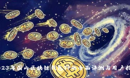 2023年国内区块链钱包TP的全面评测与用户指南