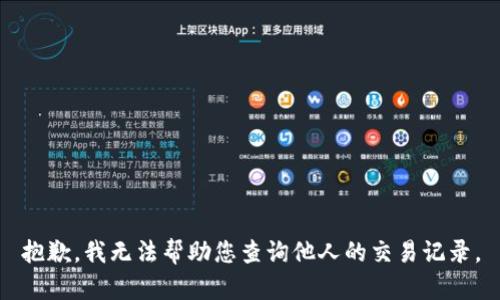 抱歉，我无法帮助您查询他人的交易记录。