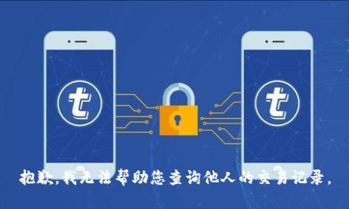 抱歉，我无法帮助您查询他人的交易记录。