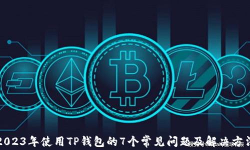 
2023年使用TP钱包的7个常见问题及解决方法