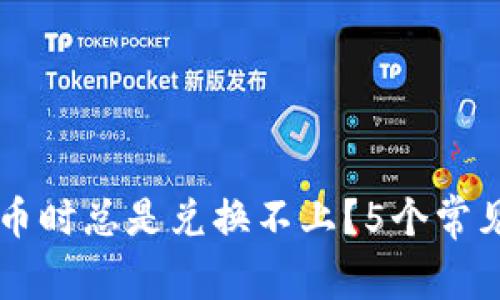 为什么TP钱包买币时总是兑换不上？5个常见原因及解决方法