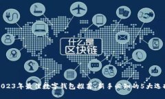 2023年最佳数字钱包推荐：新手必知的