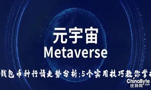 2023年TP钱包币种行情走势分析:5个实用技巧教你掌握市场动态