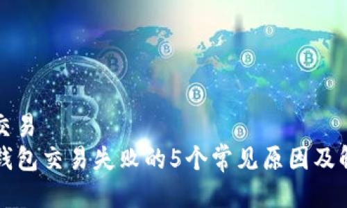 第一次交易
我的TP钱包交易失败的5个常见原因及解决方案