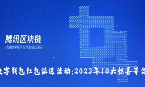 湖州数字钱包红包派送活动:2023年10大惊喜等你领取!