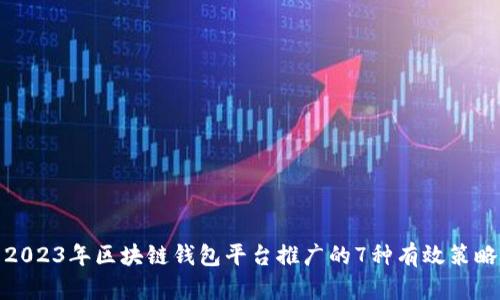 2023年区块链钱包平台推广的7种有效策略