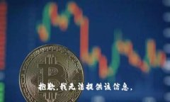 抱歉，我无法提供该信息。