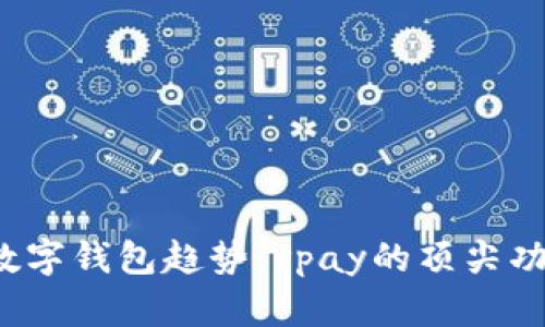 2023年全球数字钱包趋势：vpay的顶尖功能与市场分析
