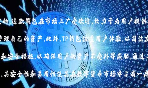 t p钱包是由中国的一家区块链技术公司——TP钱包团队研发的。这款钱包在市场上广受欢迎，致力于为用户提供安全、高效的数字资产管理服务。 

TP钱包支持多种数字货币，用户可以方便地进行交易、存储和管理自己的资产。此外，TP钱包注重用户体验，以简洁友好的界面设计和快速的交易处理速度获得了用户的认可。

TP钱包的安全性也是其一大亮点。团队采用了先进的加密技术和安全措施，以确保用户的资产不受外界威胁。通过不断和升级，TP钱包力求为用户提供更安全和便捷的服务体验。

总的来说，TP钱包是一个由专业团队研发的数字资产管理工具，其安全性和易用性使其在数字货币市场中占有一席之地。