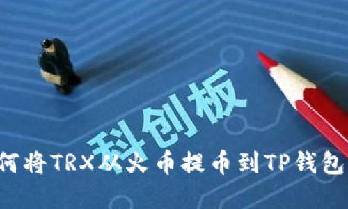 一步步教你如何将TRX从火币提币到TP钱包,轻松完成转账