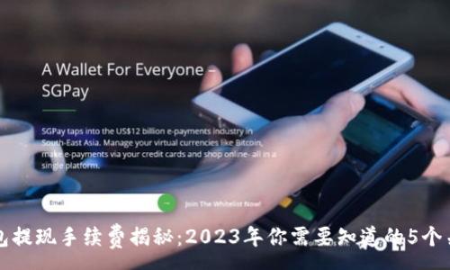 :
TP钱包提现手续费揭秘:2023年你需要知道的5个关键点