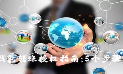 2023年数字钱包转账授权指南:5个步骤确保安全转账
