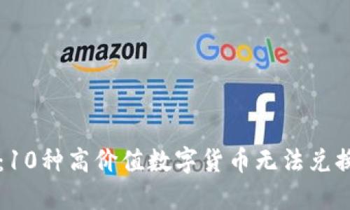 揭秘TP钱包:10种高价值数字货币无法兑换的真正原因