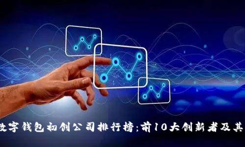 2023年数字钱包初创公司排行榜:前10大创新者及其独特优势