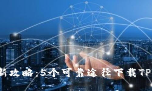 2023年最新攻略:5个可靠途径下载TP老版本钱包