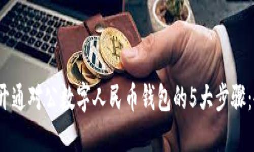 2023年开通对公数字人民币钱包的5大步骤:企业必看