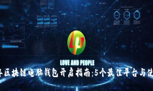 2023年区块链电脑钱包开启指南:5个最佳平台与使用技巧