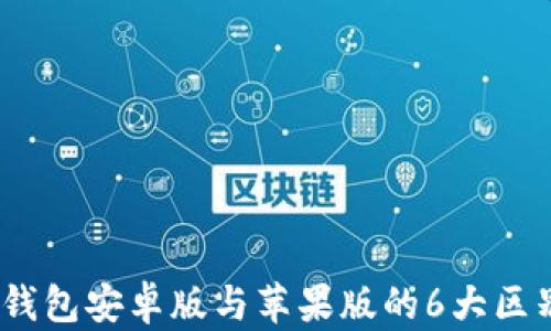 深入解析:TP钱包安卓版与苹果版的6大区别与使用体验