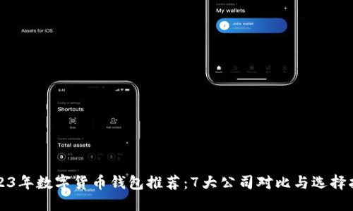 2023年数字货币钱包推荐：7大公司对比与选择指南