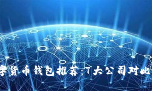 2023年数字货币钱包推荐：7大公司对比与选择指南