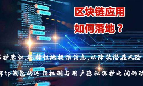 在探讨tp钱包是否会收集用户信息这个问题时，我们可以从多个角度来分析。像tp钱包这样的数字钱包应用程序通常会涉及到用户的个人信息，但具体的收集方式、目的以及使用政策因应用而异。以下是对该主题的详尽剖析。

tp钱包的基本功能与特点
tp钱包是一款多功能的数字钱包，旨在为用户提供便捷的数字资产管理服务。它支持多种加密货币的存储和转账，用户可以通过简单的操作进行资产交易。此外，tp钱包还提供了去中心化应用（DApp）的访问功能，进一步扩展了其功能范围。

用户信息的收集目的
任何应用程序在用户注册或使用过程中，通常都会收集一些必要的信息，以确保服务的正常运作。对于tp钱包而言，收集用户信息的主要目的有以下几点：

1. **账户安全**：为了保障用户资产的安全，tp钱包需要收集一定的身份信息，防止未经授权的访问。
2. **合规性要求**：许多国家和地区对金融服务有严格的合规性要求，tp钱包可能需要用户提供身份认证，以遵循反洗钱（AML）和了解你的客户（KYC）政策。
3. **用户体验**：了解用户的需求和使用习惯，可以帮助tp钱包团队改善产品功能和服务，提升用户体验。

tp钱包收集的具体信息
tp钱包在注册和使用过程中，可能会要求用户提供以下信息：

1. **基本个人信息**：包括姓名、电子邮箱地址和电话号码等，这些信息用于用户注册和账户恢复。
2. **身份验证信息**：例如身份证明文件的照片，以实现身份验证和年龄限制的要求。
3. **使用数据**：如用户在应用中的操作记录、交易历史、设备信息等，这些数据通常用于分析用户行为。

隐私保护措施
随着隐私保护意识的提升，tp钱包在信息收集的同时也会采取一定的保护措施，以确保用户数据的安全性。这些措施可能包括：

1. **数据加密**：将用户信息进行加密处理，防止数据在传输和存储过程中被泄露。
2. **匿名化处理**：在一些情况下，应用可能会对用户的数据进行匿名化处理，以保护用户的隐私。
3. **透明政策**：tp钱包通常会在其官方网站上发布隐私政策，详细说明会收集何种信息、如何使用这些信息以及用户的权利。

用户的选择权与控制权
尽管tp钱包会收集一定的用户信息，但用户往往具有某种程度的控制权。在注册和使用过程中，用户可以选择是否提供某些非必需的信息。同时，很多应用也提供了隐私设置选项，允许用户设置信息共享的权限。

如何保护自己的隐私
为了更好地保护个人隐私，用户在使用tp钱包及其他数字钱包应用时，可以采取以下措施：

1. **查看隐私政策**：了解应用服务中涉及的信息收集和使用政策，确保自己知情。
2. **谨慎分享信息**：在不必要的情况下，避免提供过多个人信息。
3. **使用强密码**：设置复杂且唯一的密码，保护自己的账户免受未经授权的访问。

总结与展望
tp钱包作为一款功能强大的数字钱包，确实会收集一定的用户信息，但这主要是为了提高服务质量和保障账户安全。用户在享受便利的同时，也应增强隐私保护意识，选择性地提供信息，以降低潜在风险。随着科技和法律的不断进步，tp钱包及同类应用可能会在信息保护和用户隐私方面进行更多的探索与创新，力求在提供服务与保护隐私之间找到最佳平衡。

这样的分析不仅提供了对tp钱包信息收集的细致解读，还强调了用户在数字经济时代应有的隐私意识和防护措施。希望上述内容能够帮助读者更清晰地了解tp钱包的运作机制与用户隐私保护之间的动态平衡。