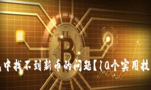 如何解决TP钱包中找不到新币的问题？10个实用技巧帮你快速查询