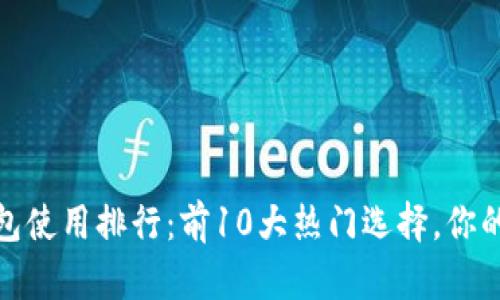 2023年数字钱包使用排行：前10大热门选择，你的钱包上榜了吗？