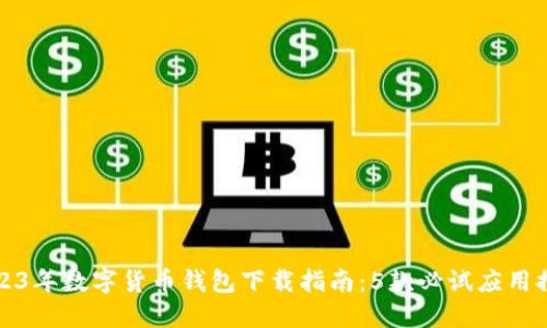 2023年数字货币钱包下载指南:5款必试应用推荐
