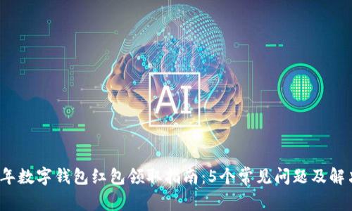 2023年数字钱包红包领取指南:5个常见问题及解决方案