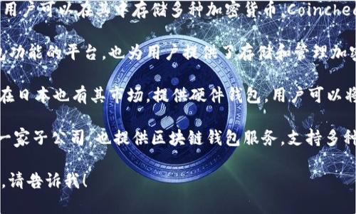 日本有多家区块链钱包公司，以下是一些比较知名的：

1. **bitFlyer**: 这是日本最大的比特币交易所之一，同时提供区块链钱包服务，允许用户存储和管理他们的数字资产。

2. **Coincheck**: 该平台也提供钱包服务，用户可以在其中存储多种加密货币，Coincheck曾是日本最受欢迎的加密货币交易所之一。

3. **Zaif**: Zaif是另一个提供交易和钱包功能的平台，也为用户提供了存储和管理加密资产的服务。

4. **Ledger**: 虽然这是一家法国公司，但在日本也有其市场，提供硬件钱包，用户可以将其加密货币安全存储。

5. **GMO Wallet**: 这是GMO集团旗下的一家子公司，也提供区块链钱包服务，支持多种加密货币。

如果你需要更详细的信息或特定公司的介绍，请告诉我！