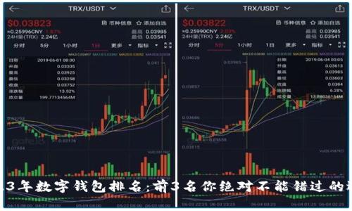2023年数字钱包排名:前3名你绝对不能错过的选择